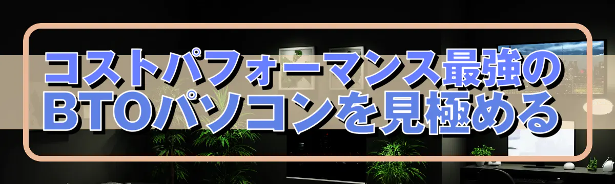 コストパフォーマンス最強のBTOパソコンを見極める