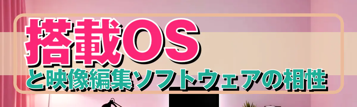 搭載OSと映像編集ソフトウェアの相性