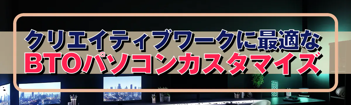 クリエイティブワークに最適なBTOパソコンカスタマイズ