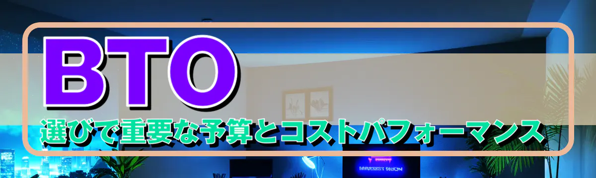 BTO選びで重要な予算とコストパフォーマンス