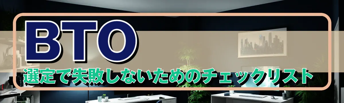 BTO選定で失敗しないためのチェックリスト