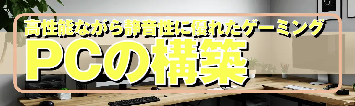 高性能ながら静音性に優れたゲーミングPCの構築