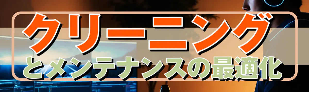 クリーニングとメンテナンスの最適化