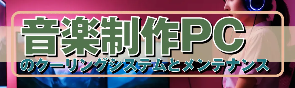 音楽制作PCのクーリングシステムとメンテナンス