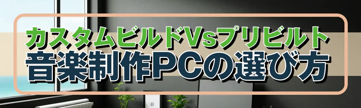 カスタムビルドVsプリビルト 音楽制作PCの選び方