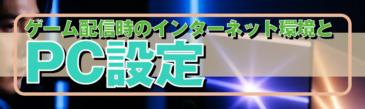 ゲーム配信時のインターネット環境とPC設定