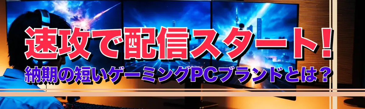 速攻で配信スタート! 納期の短いゲーミングPCブランドとは？