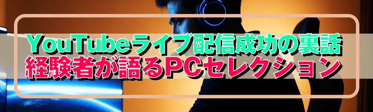 YouTubeライブ配信成功の裏話 経験者が語るPCセレクション