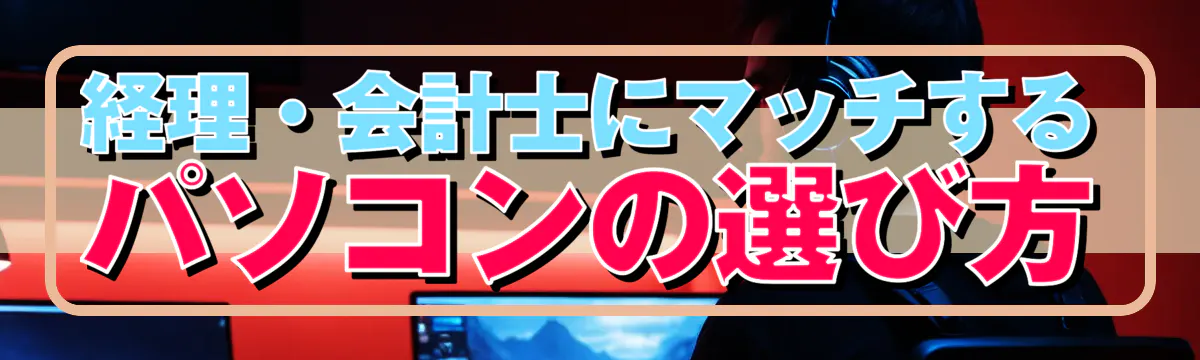 経理・会計士にマッチするパソコンの選び方