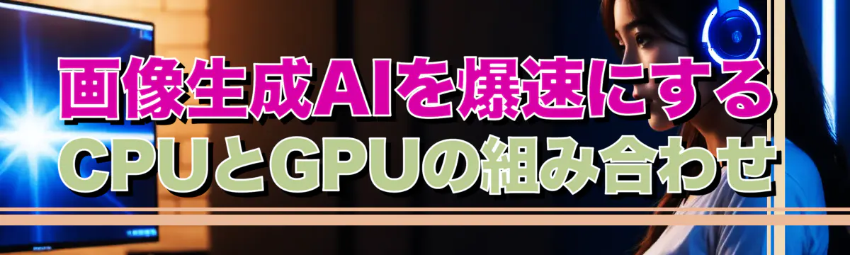 画像生成AIを爆速にするCPUとGPUの組み合わせ