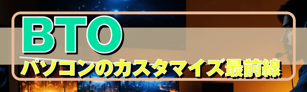 BTOパソコンのカスタマイズ最前線
