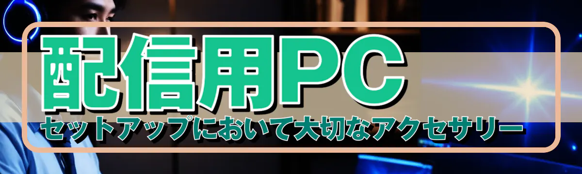 配信用PCセットアップにおいて大切なアクセサリー 
