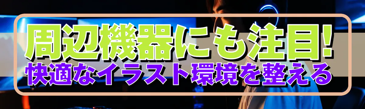 周辺機器にも注目! 快適なイラスト環境を整える
