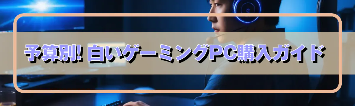 予算別! 白いゲーミングPC購入ガイド