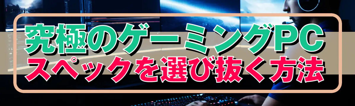 究極のゲーミングPCスペックを選び抜く方法