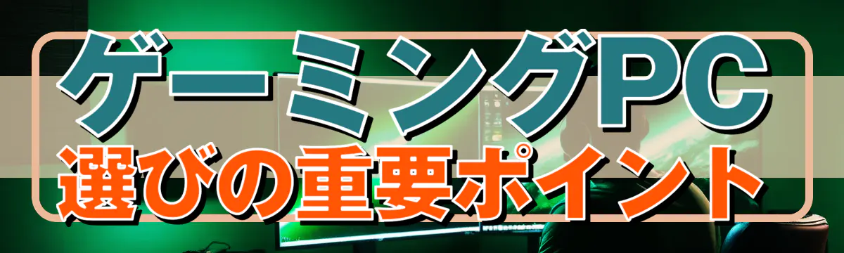 ゲーミングPC選びの重要ポイント