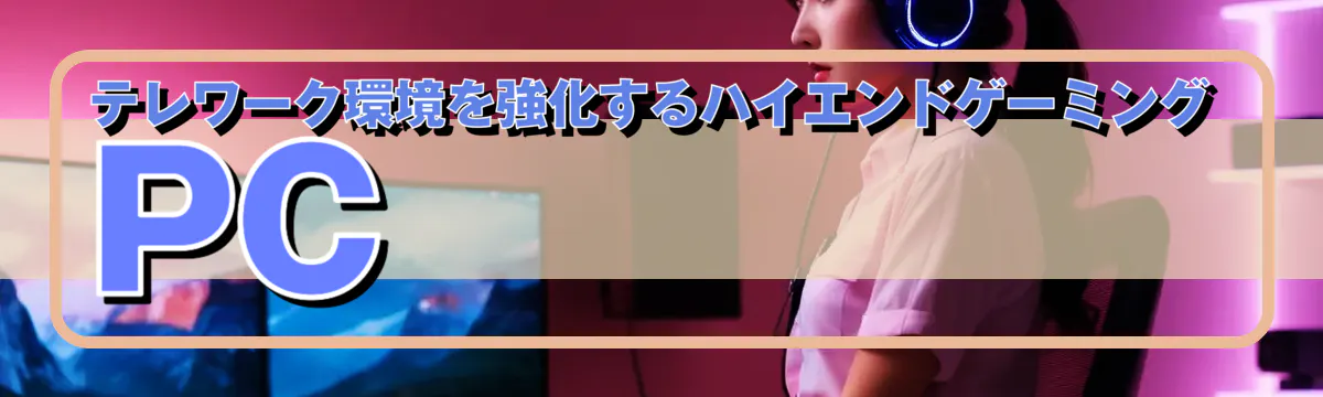 テレワーク環境を強化するハイエンドゲーミングPC