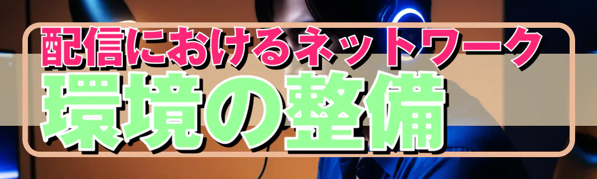 配信におけるネットワーク環境の整備
