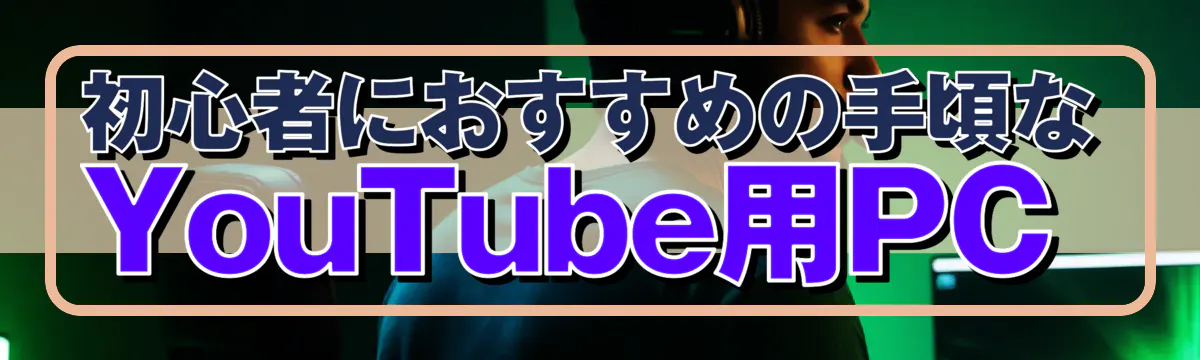 初心者におすすめの手頃なYouTube用PC