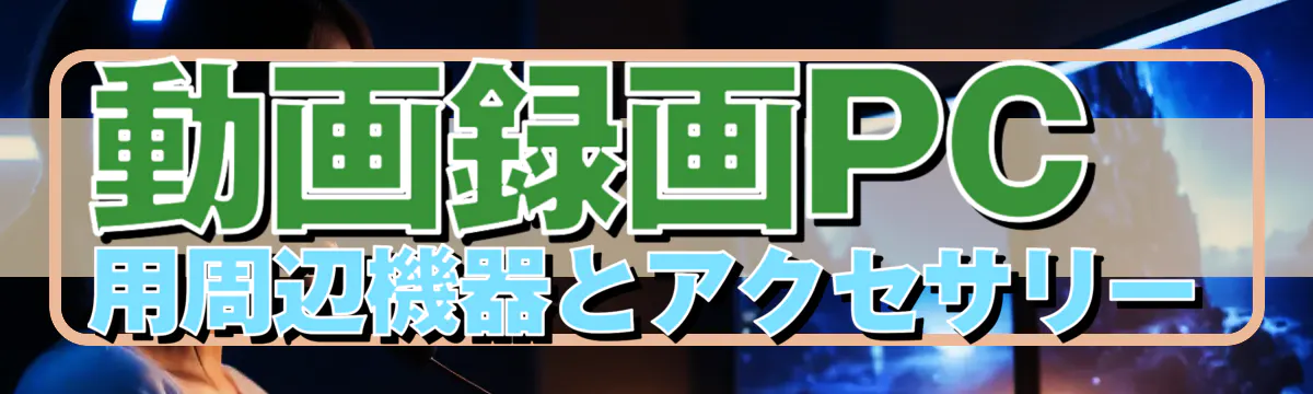 動画録画PC用周辺機器とアクセサリー