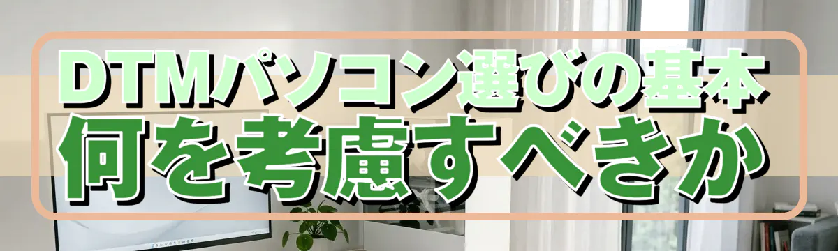 DTMパソコン選びの基本 何を考慮すべきか