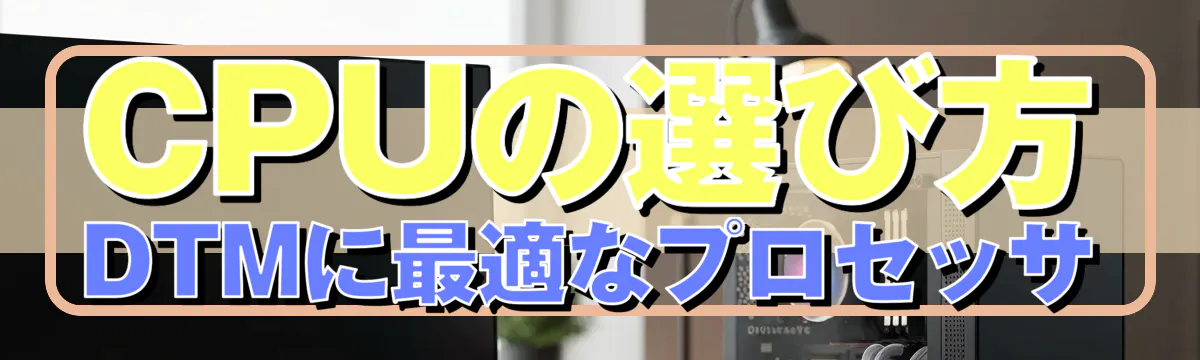 CPUの選び方 DTMに最適なプロセッサ