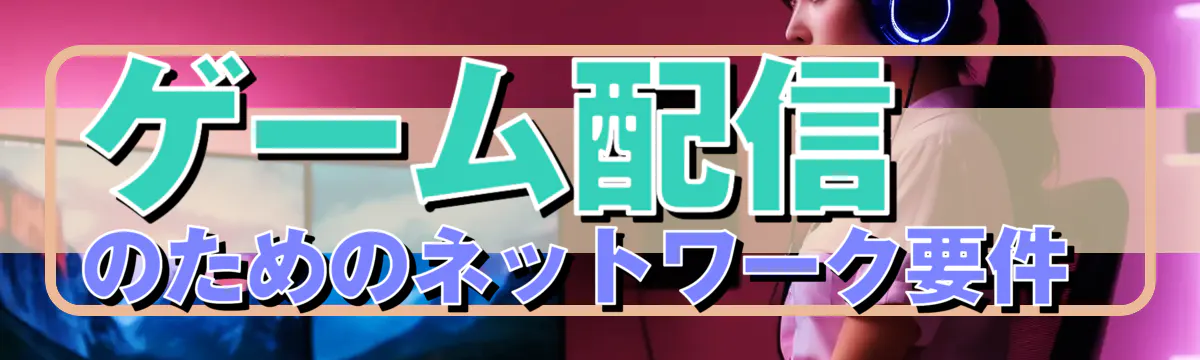 ゲーム配信のためのネットワーク要件