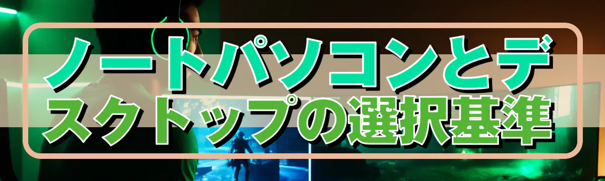 ノートパソコンとデスクトップの選択基準
