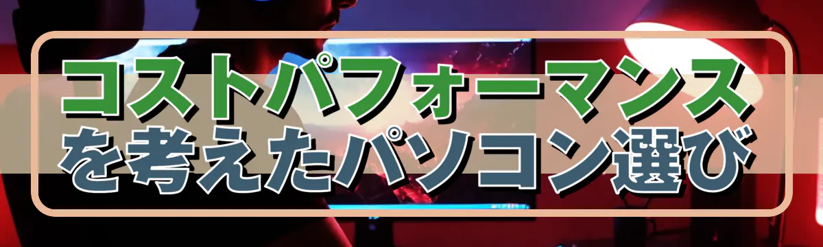 コストパフォーマンスを考えたパソコン選び
