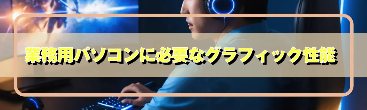 業務用パソコンに必要なグラフィック性能