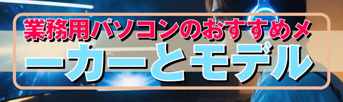 業務用パソコンのおすすめメーカーとモデル