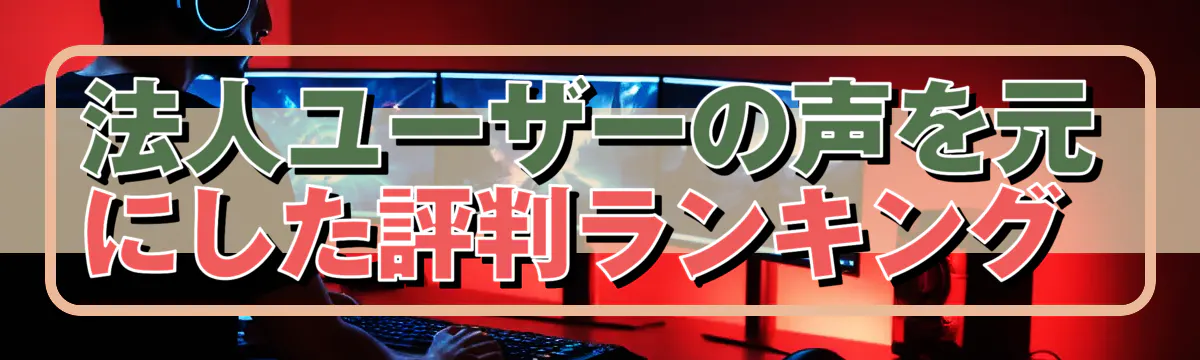 法人ユーザーの声を元にした評判ランキング