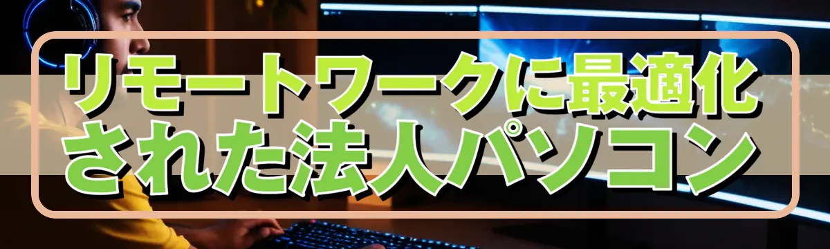 リモートワークに最適化された法人パソコン
