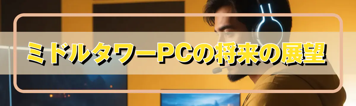 ミドルタワーPCの将来の展望