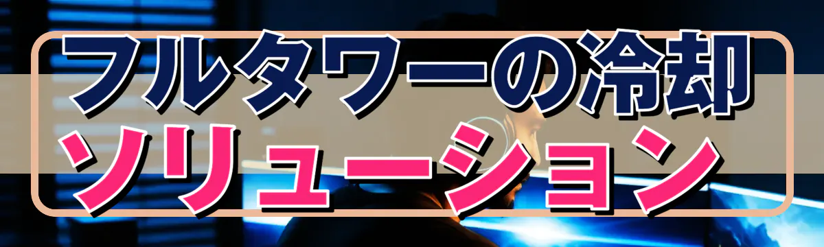 フルタワーの冷却ソリューション