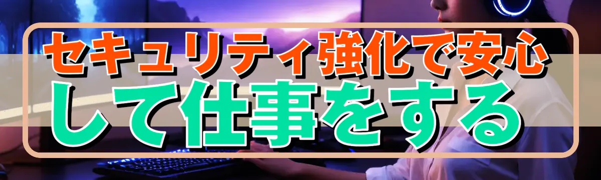 セキュリティ強化で安心して仕事をする 
