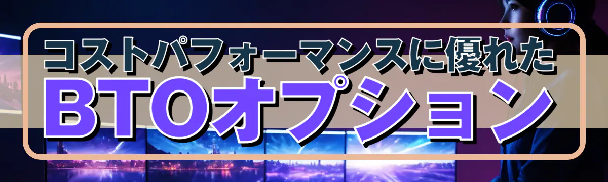 コストパフォーマンスに優れたBTOオプション
