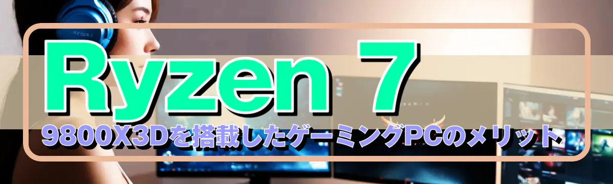 Ryzen 7 9800X3Dを搭載したゲーミングPCのメリット