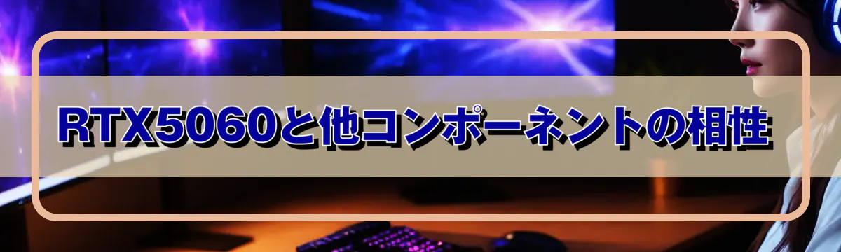 RTX5060と他コンポーネントの相性