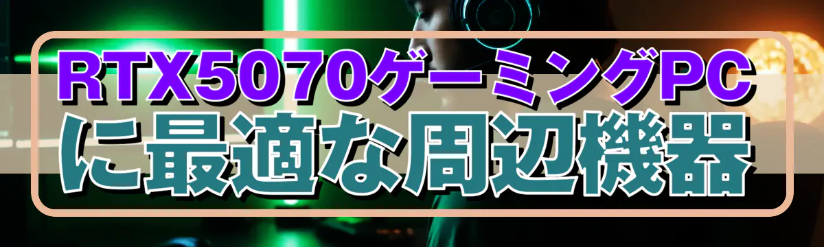 RTX5070ゲーミングPCに最適な周辺機器