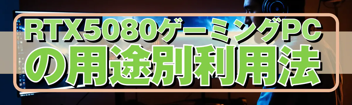 RTX5080ゲーミングPCの用途別利用法