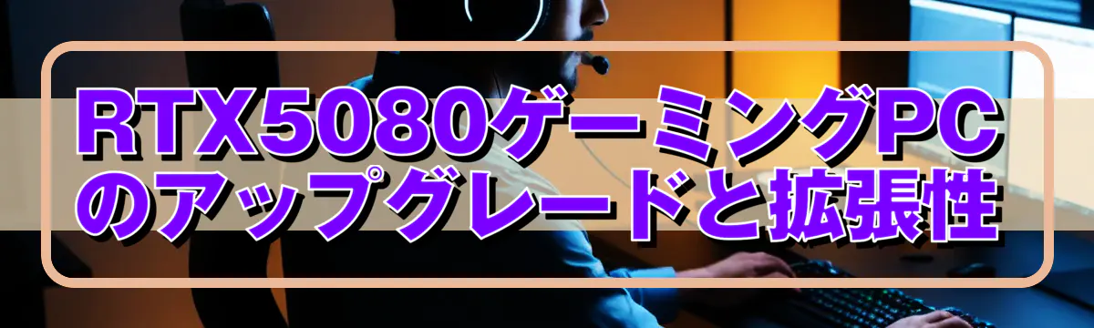 RTX5080ゲーミングPCのアップグレードと拡張性