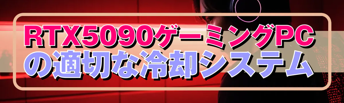 RTX5090ゲーミングPCの適切な冷却システム