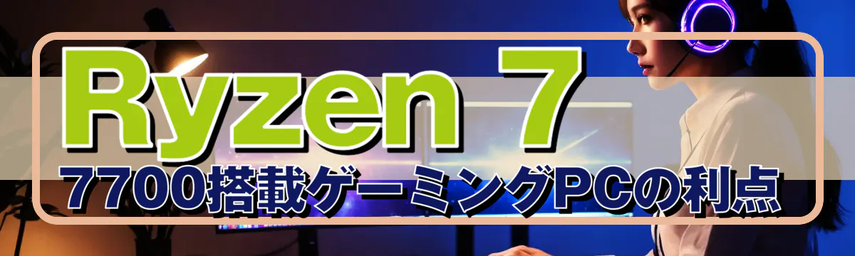 Ryzen 7 7700搭載ゲーミングPCの利点