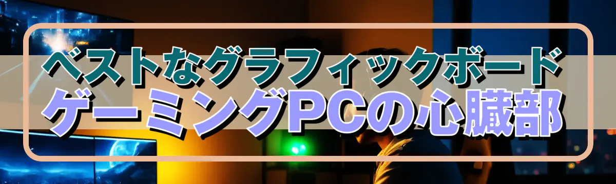ベストなグラフィックボード ゲーミングPCの心臓部