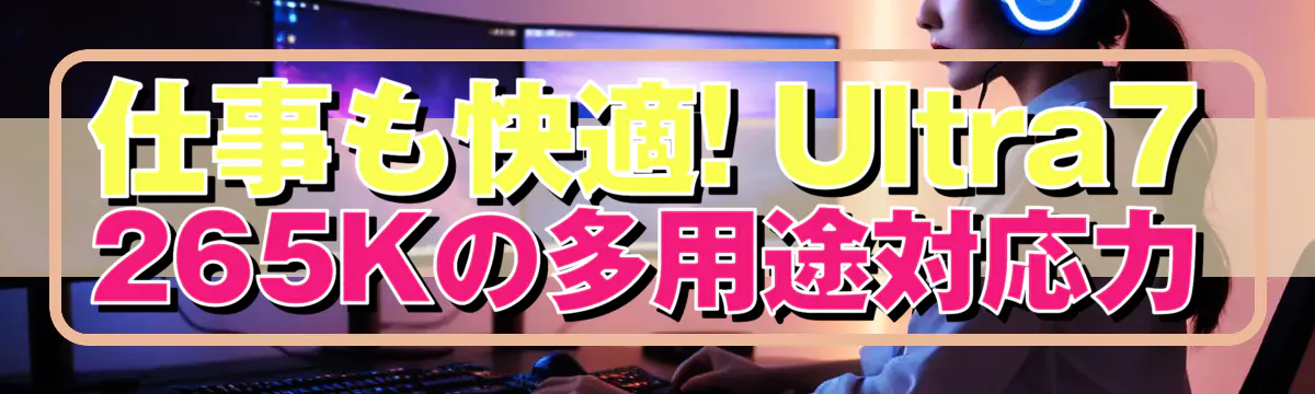 仕事も快適! Ultra7 265Kの多用途対応力