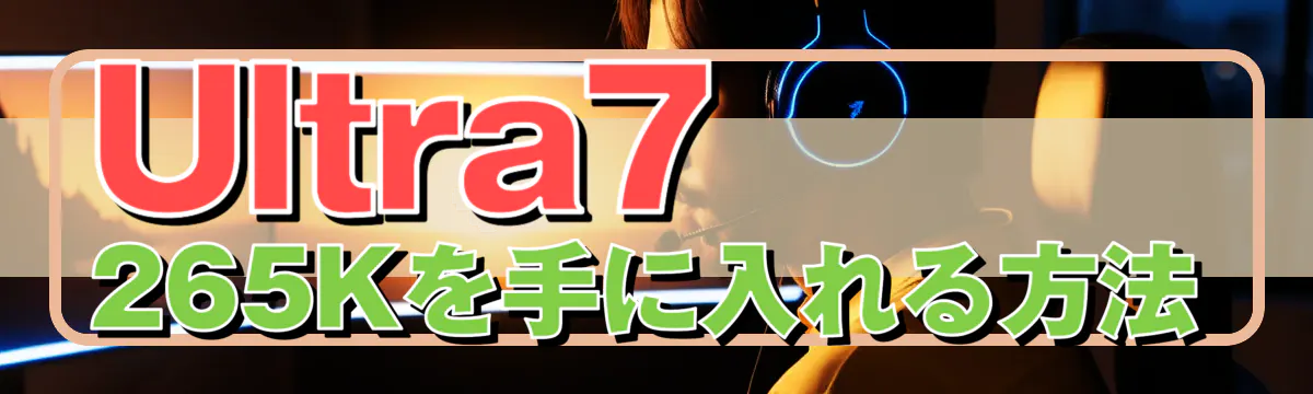 Ultra7 265Kを手に入れる方法
