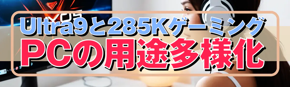 Ultra9と285KゲーミングPCの用途多様化