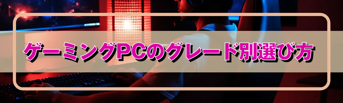 ゲーミングPCのグレード別選び方