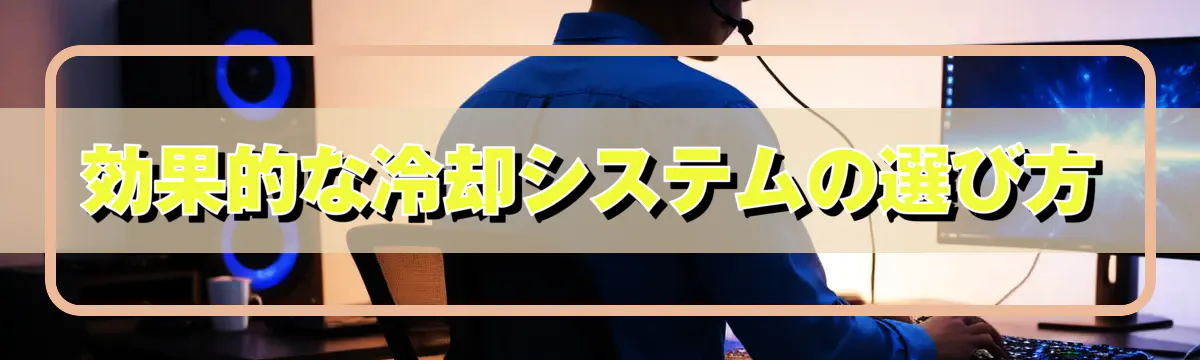 効果的な冷却システムの選び方